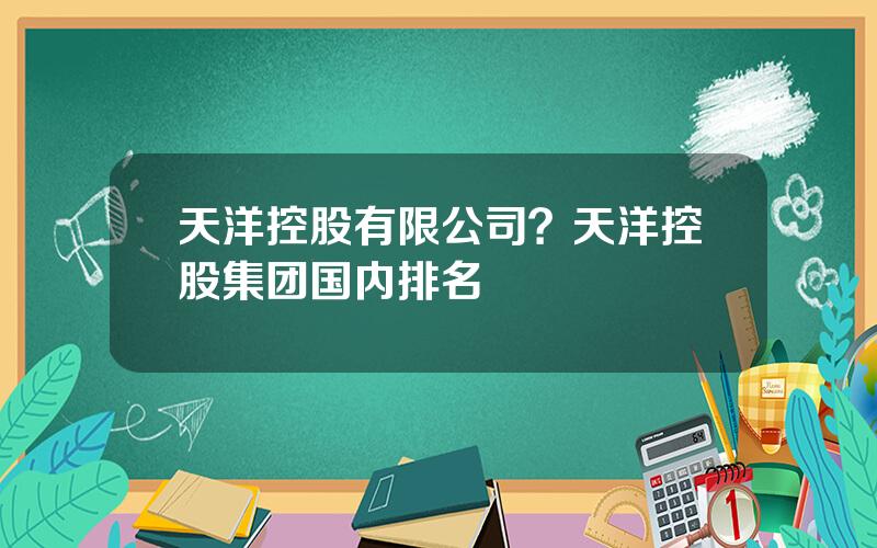 天洋控股有限公司？天洋控股集团国内排名