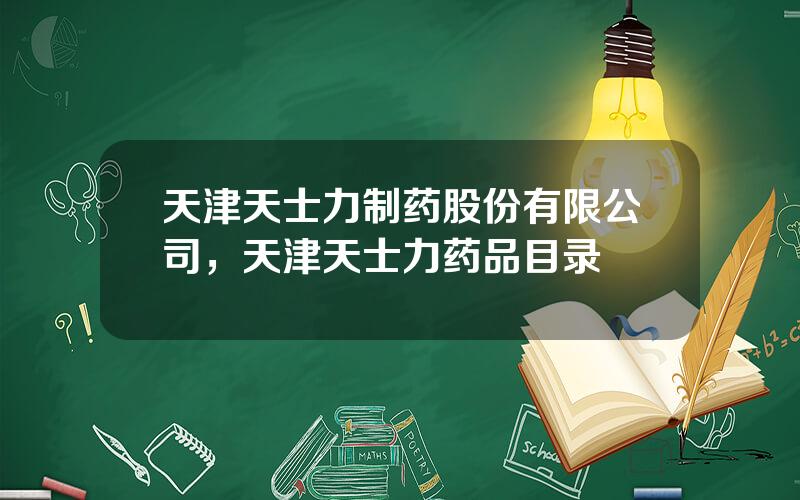 天津天士力制药股份有限公司，天津天士力药品目录