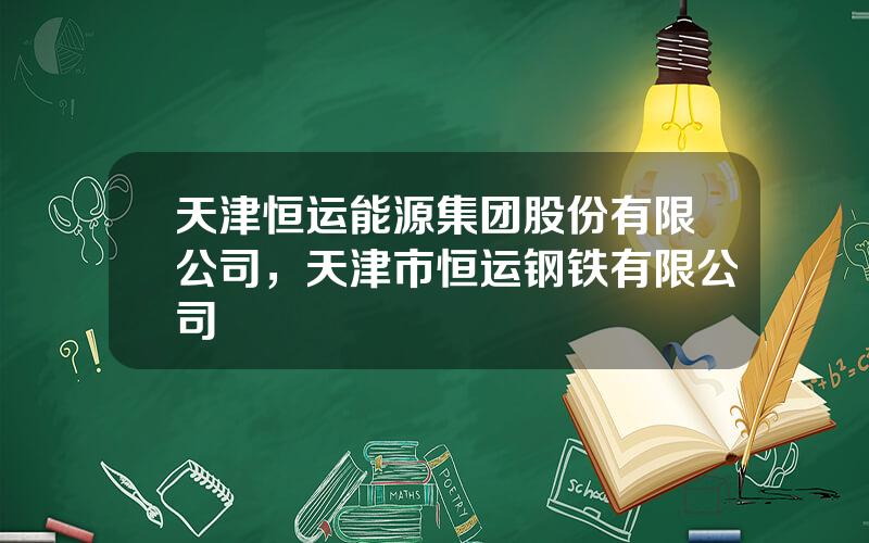 天津恒运能源集团股份有限公司，天津市恒运钢铁有限公司