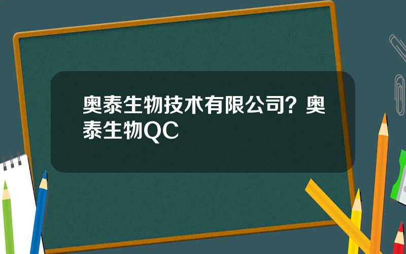 奥泰生物技术有限公司？奥泰生物QC