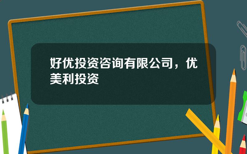 好优投资咨询有限公司，优美利投资