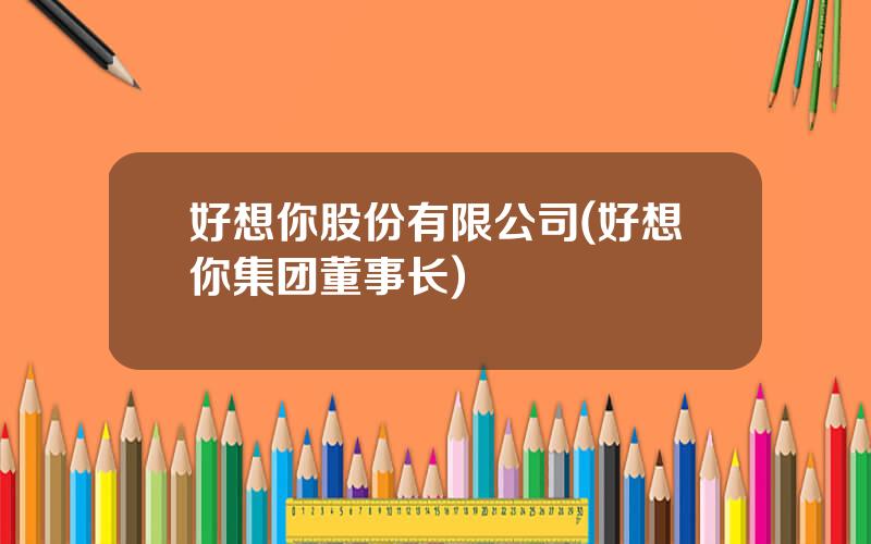 好想你股份有限公司(好想你集团董事长)