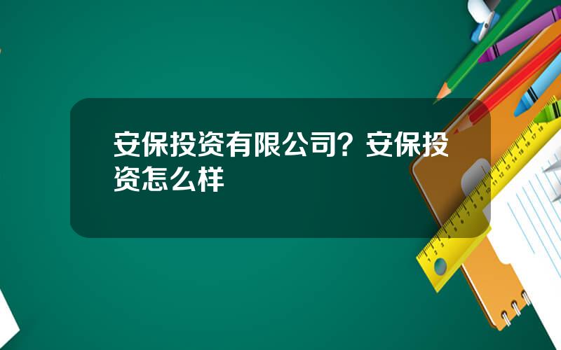 安保投资有限公司？安保投资怎么样