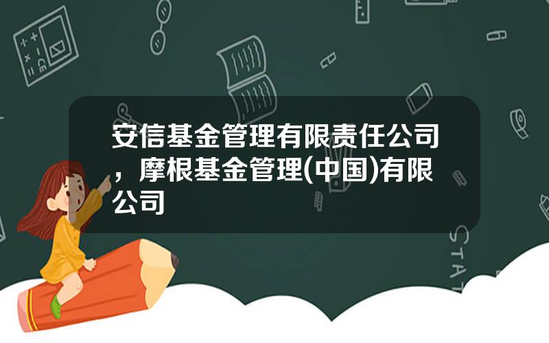 安信基金管理有限责任公司，摩根基金管理(中国)有限公司