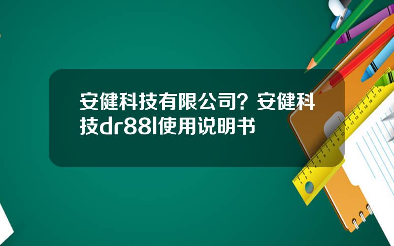 安健科技有限公司？安健科技dr88l使用说明书