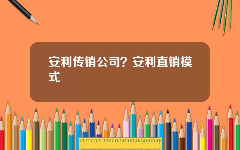 安利传销公司？安利直销模式