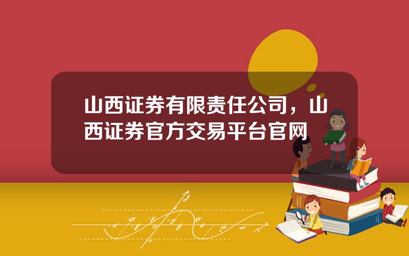 山西证券有限责任公司，山西证券官方交易平台官网