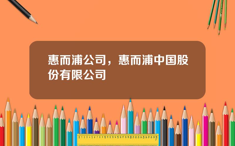 惠而浦公司，惠而浦中国股份有限公司