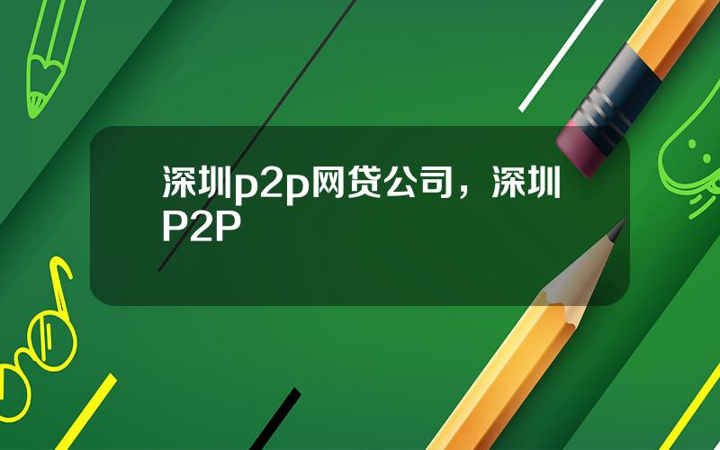 深圳p2p网贷公司，深圳P2P