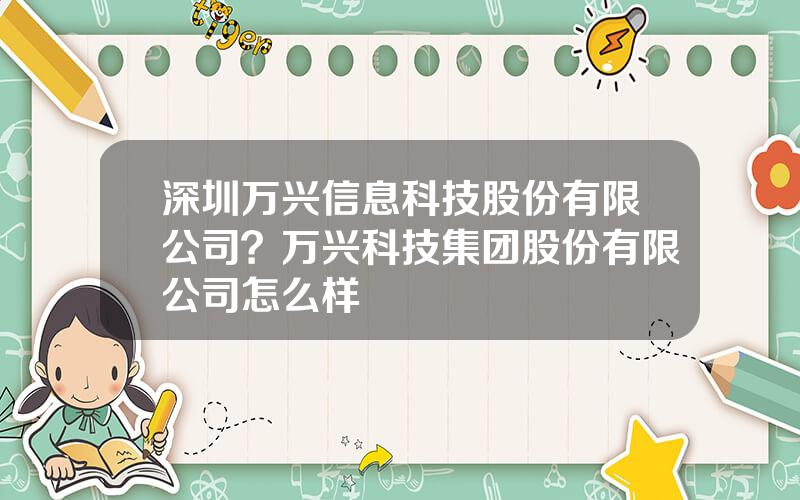 深圳万兴信息科技股份有限公司？万兴科技集团股份有限公司怎么样