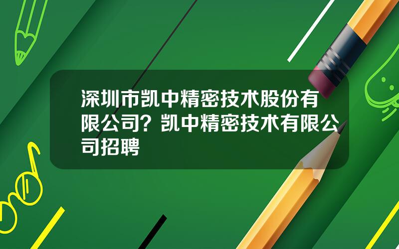 深圳市凯中精密技术股份有限公司？凯中精密技术有限公司招聘