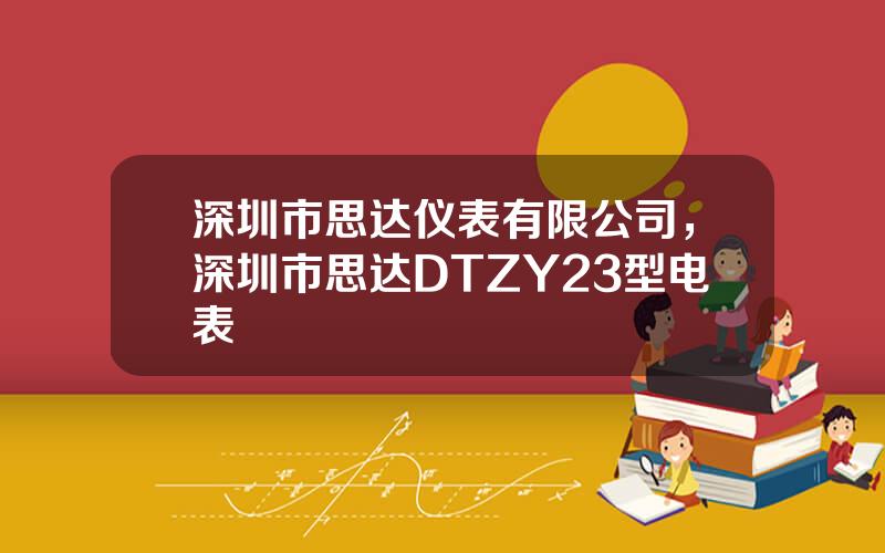 深圳市思达仪表有限公司，深圳市思达DTZY23型电表