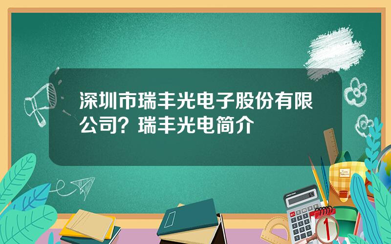 深圳市瑞丰光电子股份有限公司？瑞丰光电简介