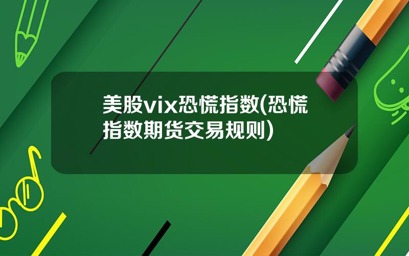 美股vix恐慌指数(恐慌指数期货交易规则)